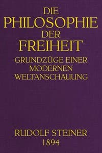 Die Philosophie der Freiheit: Grundzüge einer modernen Weltanschauung