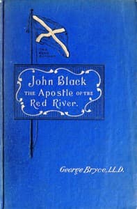 John Black, the Apostle of the Red River
Or, How the Blue Banner Was Unfurled on Manitoba Prairies
