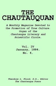 The Chautauquan, Vol. 04, January 1884
A Monthly Magazine Devoted to the Promotion of True Culture.
Organ of the Chautauqua Literary and Scientific Circle.