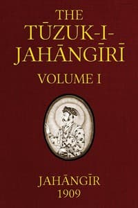 The Tuzuk-i-Jahangiri: or, Memoirs of Jahangir (Volume 1 of 2)