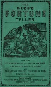 The Gipsy Fortune Teller
Containing: Judgment for the 29 Days of the Moon, the Signification of Moles, and the Art of Telling Fortunes by Dice, Dominoes, &c., &c. book cover