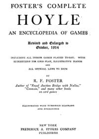 Foster's Complete Hoyle: An Encyclopedia of Games
Including all indoor games played to-day. With suggestions for good play, illustrative hands, and all official laws to date