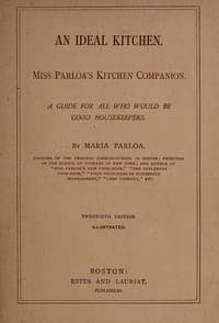 An Ideal Kitchen: Miss Parloa's Kitchen Companion
A Guide for All Who Would Be Good Housekeepers