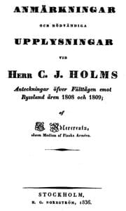 Anmärkningar och nödvändiga Upplysningar vid Herr C. J. Holms Anteckningar öfver Fälttågen emot Ryssland åren 1808 och 1809