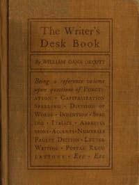 The Writer's Desk Book
Being a Reference Volume upon Questions of Punctuation, Capitalization, Spelling, Division of Words, Indention, Spacing, Italics, Abbreviations, Accents, Numerals, Faulty Diction, Letter Writing, Postal Regulations, Etc.