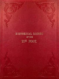 Historical Record of the Twenty-first Regiment, or the Royal North British Fusiliers
Containing an Account of the Formation of the Regiment in 1678, and of Its Subsequent Services to 1849