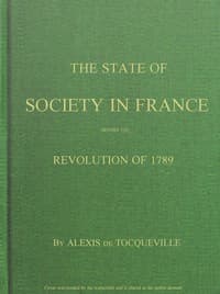 The State of Society in France Before the Revolution of 1789
And the Causes Which Led to That Event book cover