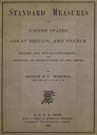Standard Measures of United States, Great Britain and France
History and actual comparisons. With appendix on introduction of the mètre