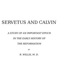 Servetus and Calvin
A Study of an Important Epoch in the Early History of the Reformation