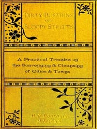 Dirty Dustbins and Sloppy Streets
A Practical Treatise on the Scavenging and Cleansing of Cities and Towns