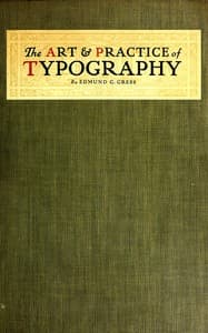 The Art & Practice of Typography
A Manual of American Printing, Including a Brief History up to the Twentieth Century, with Reproductions of the Work of Early Masters of the Craft, and a Practical Discussion and an Extensive Demonstration of the Modern Use of Type-faces and Methods of Arrangement