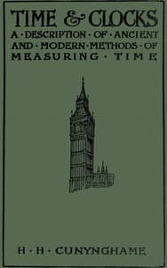 Time and Clocks: A Description of Ancient and Modern Methods of Measuring Time