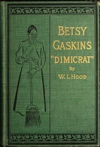 Betsy Gaskins (Dimicrat), Wife of Jobe Gaskins (Republican)
Or, Uncle Tom's Cabin Up to Date
