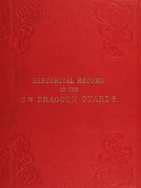Historical Record of the Fifth, or Princess Charlotte of Wales's Regiment of Dragoon Guards
Containing an Account of the Formation of the Regiment in 1685; with Its Subsequent Services to 1838