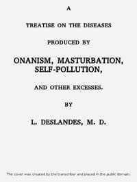 A Treatise on the Diseases Produced By Onanism, Masturbation, Self-Pollution, and Other Excesses.