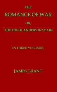 The Romance of War; or, The Highlanders in France and Belgium, A Sequel to the Highlanders in Spain
