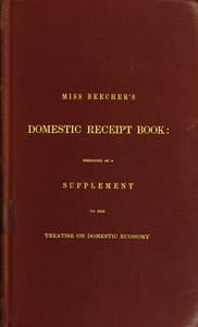 Miss Beecher's Domestic Receipt Book
Designed as a Supplement to Her Treatise on Domestic Economy
