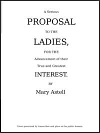 A serious proposal to the Ladies, for the advancement of their true and greatest interest (In Two Parts)