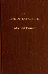 The Life of La Fayette, the Knight of Liberty in Two Worlds and Two Centuries