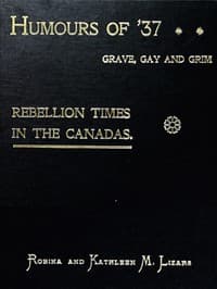 Humours of '37, Grave, Gay and Grim: Rebellion Times in the Canadas