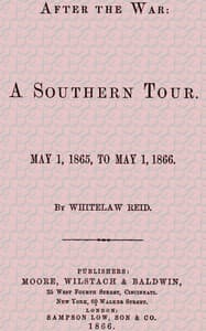 After the War: A Southern Tour. May 1, 1865 to May 1, 1866