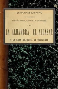 Estudio descriptivo de los monumentos árabes de Granada, Sevilla y Córdoba
ó sea La Alhambra, el Alcázar y la Gran Mezquita de Occidente