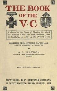 The Book of the V.C.
A record of the deeds of heroism for which the Victoria Cross has been bestowed, from its institution in 1857 to the present time book cover