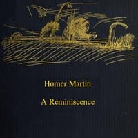 Homer Martin, a Reminiscence, October 28, 1836-February 12, 1897