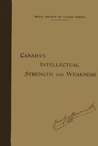 Our Intellectual Strength and Weakness
A Short Historical and Critical Review of Literature, Art and Education in Canada