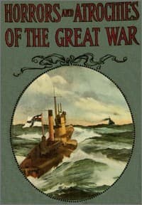 Horrors and Atrocities of the Great War
Including the Tragic Destruction of the Lusitania