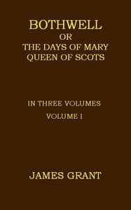 Bothwell; or, The Days of Mary Queen of Scots, Volume 1 (of 3)