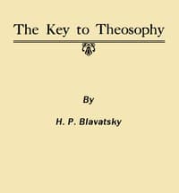 The Key to Theosophy
Being a Clear Exposition, in the Form of Question and Answer, of the Ethics, Science and Philosophy for the Study of Which the Theosophical Society Has Been Founded