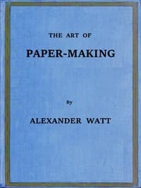 The Art of Paper-Making
A Practical Handbook of the Manufacture of Paper from Rags, Esparto, Straw, and Other Fibrous Materials, Including the Manufacture of Pulp from Wood Fibre