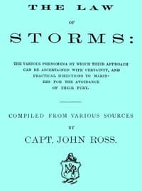 The Law of Storms
The various phenomena by which their approach can be ascertained with certainty, and practical directions to mariners for the avoidance of their fury, compiled from various sources