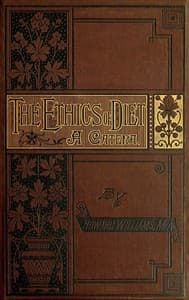 The Ethics of Diet
A Catena of Authorities Deprecatory of the Practice of Flesh Eating
