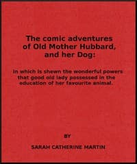 The Comic Adventures of Old Mother Hubbard, and Her Dog
In which is shewn the wonderful powers that good old lady possessed in the education of her favourite animal