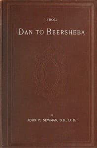 From Dan to Beersheba
A Description of the Wonderful Land, with Maps and Engravings and a Prologue by the Author Containing the Latest Explorations and Discoveries