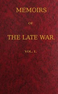 Memoirs of the Late War, Vol 1 (of 2)
Comprising the Personal Narrative of Captain Cooke, of the 43rd Regiment Light Infantry; the History of the Campaign of 1809 in Portugal, by the Earl of Munster; and a Narrative of the Campaign of 1814 in Holland, by Lieut. T. W. D. Moodie, H. P. 21st Fusileers