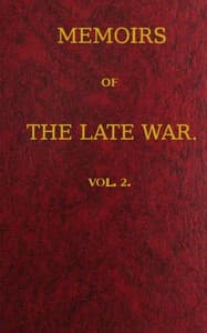 Memoirs of the Late War, Vol 2 (of 2)
Comprising the Personal Narrative of Captain Cooke, of the 43rd Regiment Light Infantry; the History of the Campaign of 1809 in Portugal, by the Earl of Munster; and a Narrative of the Campaign of 1814 in Holland, by Lieut. T. W. D. Moodie, H. P. 21st Fusileers