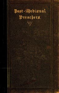 Post-Mediæval Preachers
Some Account of the Most Celebrated Preachers of the 15th, 16th, & 17th Centuries; with outlines of their sermons, and specimens of their style