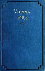 Vienna 1683
The History and Consequences of the Defeat of the Turks before Vienna, September 12, 1683, by John Sobieski, King of Poland, and Charles Leopold, Duke of Lorraine