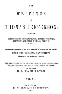 The Writings of Thomas Jefferson, Vol. 7 (of 9)
Being His Autobiography, Correspondence, Reports, Messages, Addresses, and Other Writings, Official and Private