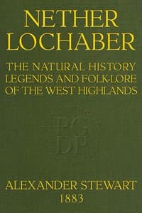 Nether Lochaber
The Natural History, Legends, and Folk-lore of the West Highlands