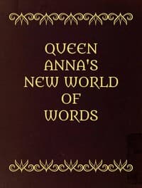 Queen Anna's New World of Words; or, Dictionarie of the Italian and English Tongues