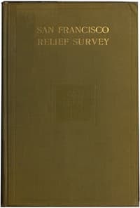 San Francisco Relief Survey; the organization and methods of relief used after the earthquake and fire of April 18, 1906