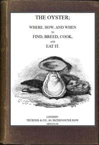 The Oyster: Where, How and When to Find, Breed, Cook and Eat It