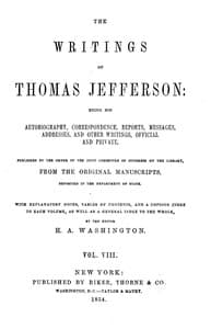 The Writings of Thomas Jefferson, Vol. 8 (of 9)
Being His Autobiography, Correspondence, Reports, Messages, Addresses, and Other Writings, Official and Private