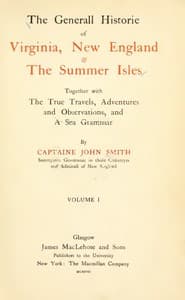 The General Historie of Virginia, New England & the Summer Isles  (Vol. I)
Together with the True Travels, Adventures and Observations, and a Sea Grammar