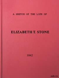 A Sketch of the Life of Elizabeth T. Stone and of Her Persecutions
With an Appendix of Her Treatment and Sufferings While in the Charlestown McLean Assylum, Where She Was Confined Under the Pretence of Insanity