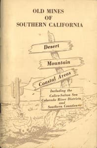 Old Mines of Southern California
Desert-Mountain-Coastal Areas Including the Calico-Salton Sea Colorado River Districts and Southern Counties